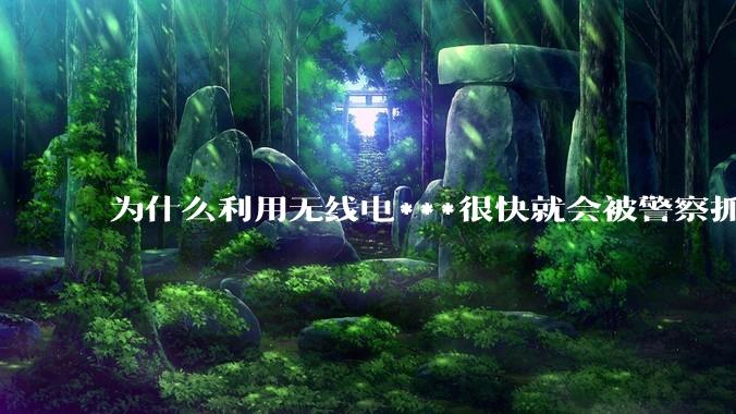 为什么利用无线电***很快就会被警察抓到？