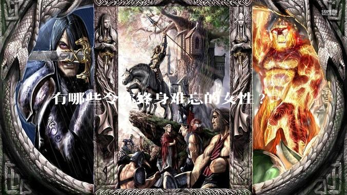 有哪些令你终身难忘的女性?