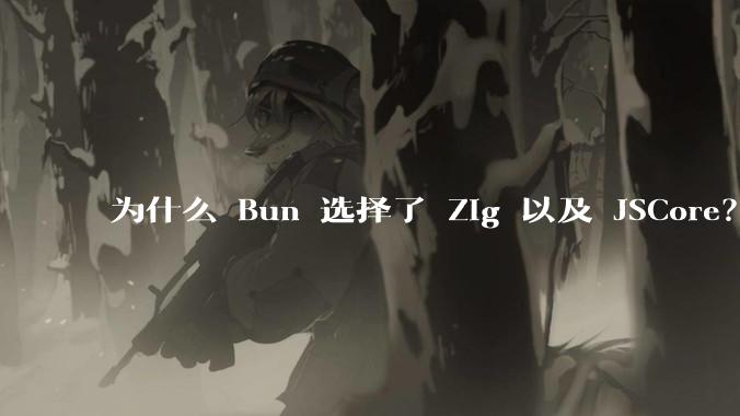 为什么 Bun 选择了 Zig 以及 JSCore？