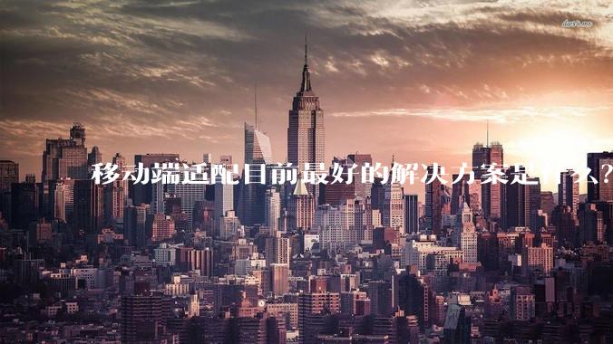 移动端适配目前最好的解决方案是什么？