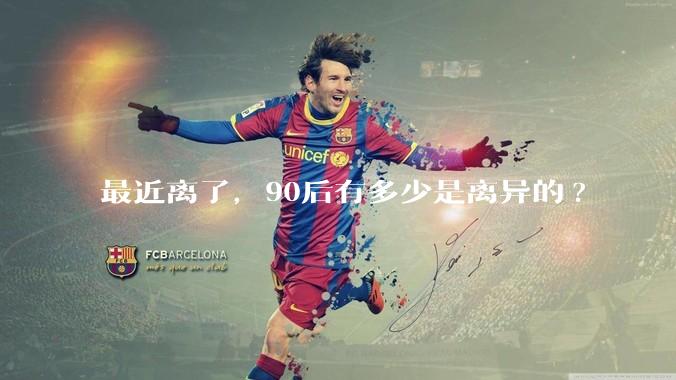 最近离了，90后有多少是离异的?