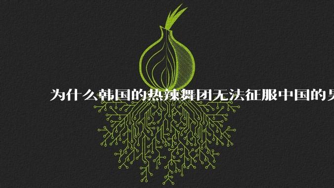 为什么韩国的热辣舞团无法征服中国的男性市场？？