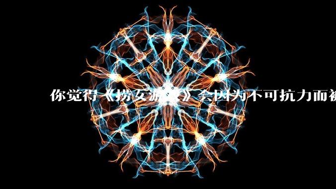 你觉得《捞女游戏》会因为不可抗力而被下架吗？