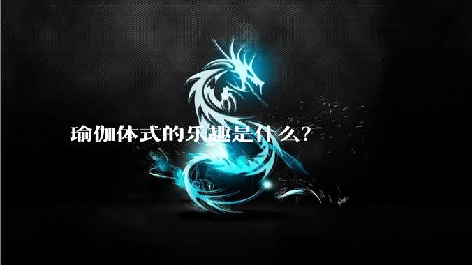 瑜伽体式的乐趣是什么？