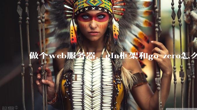 做个web服务器，gin框架和go-zero怎么选？
