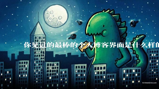 你见过的最棒的个人博客界面是什么样的？