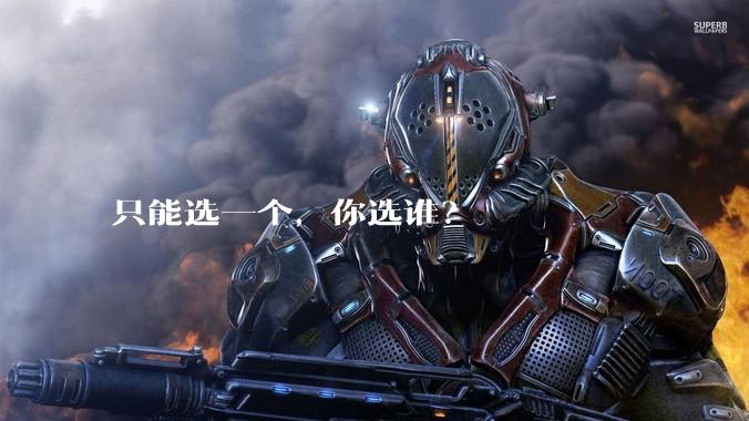 只能选一个，你选谁？