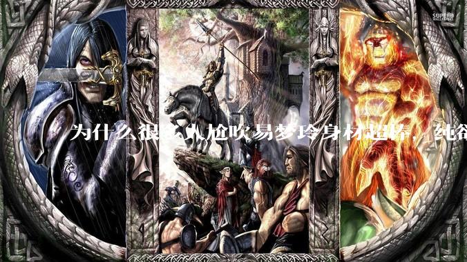 为什么很多人尬吹易梦玲身材超棒，纯欲天花板？