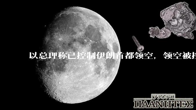 以总理称已控制伊朗首都领空，领空被控制意味着什么？伊朗还可以通过空袭反击吗？
