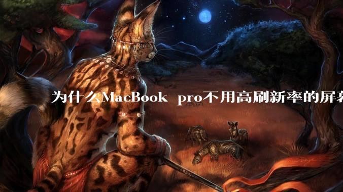 为什么MacBook pro不用高刷新率的屏幕？